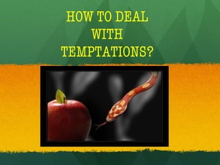 HOW TO DEAL
WITH
TEMPTATIONS?
 