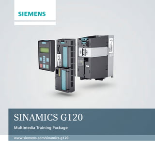 www.siemens.com/sinamics-g120
Sinamics G120
Multimedia Training Package
I_DT_G120_Booklet_RZ.indd 1 04.04.2012 13:11:25
 