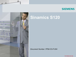 For internal use only
Sinamics S120
Document Number: PPM-CO-P-004
 