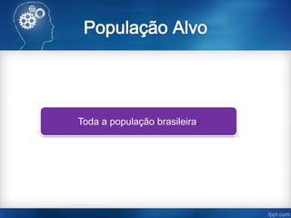 Toda a população brasileira.
 