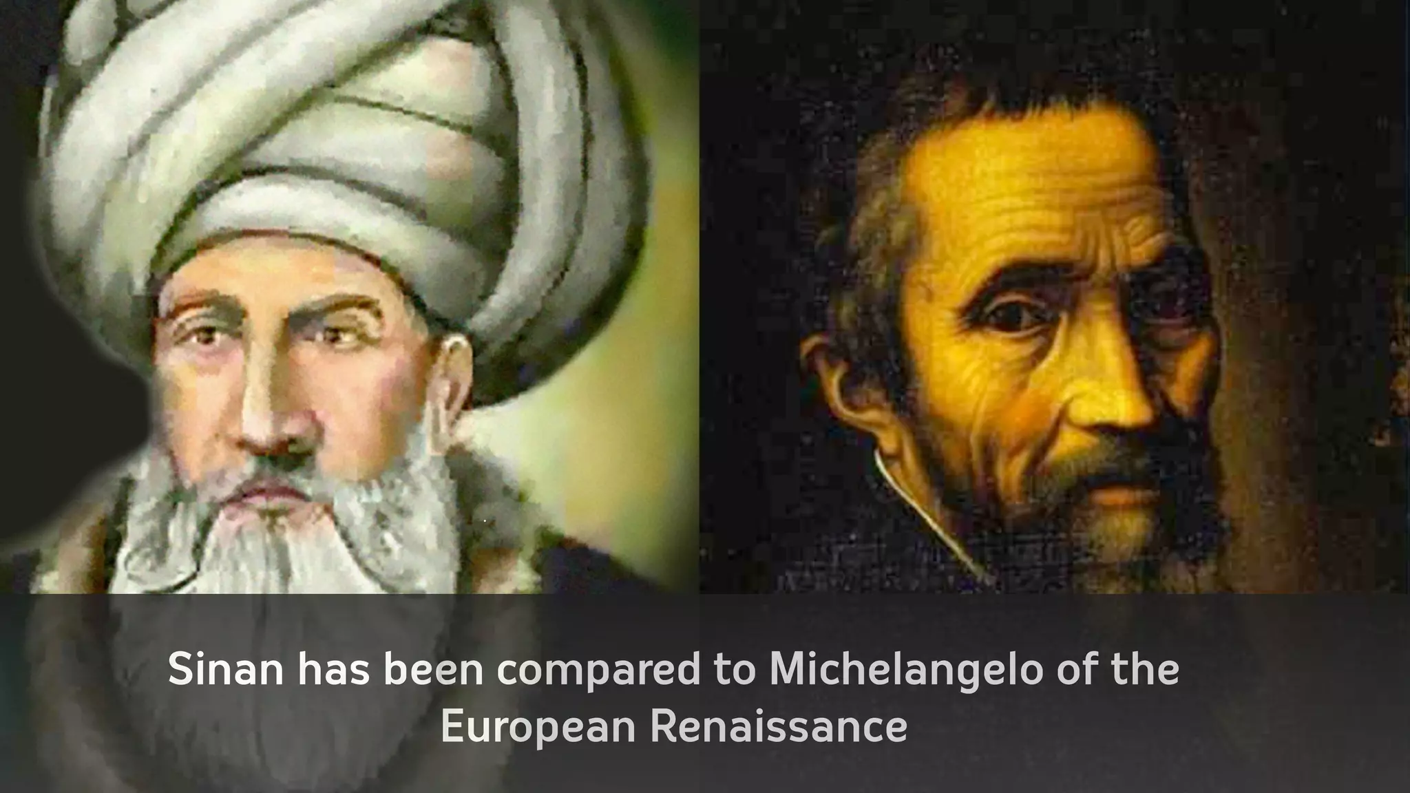 Sinan has been compared to Michelangelo of the
            European Renaissance
 
