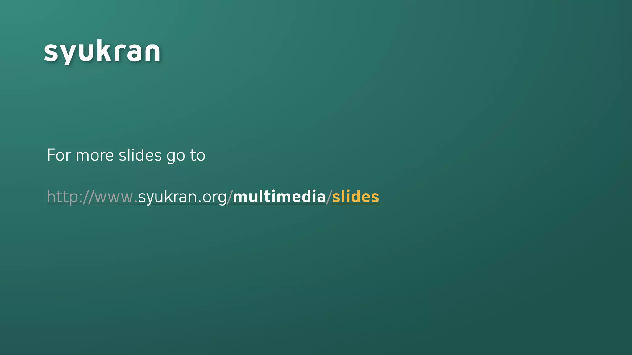 For more slides go to

http://www.syukran.org/multimedia/slides
 