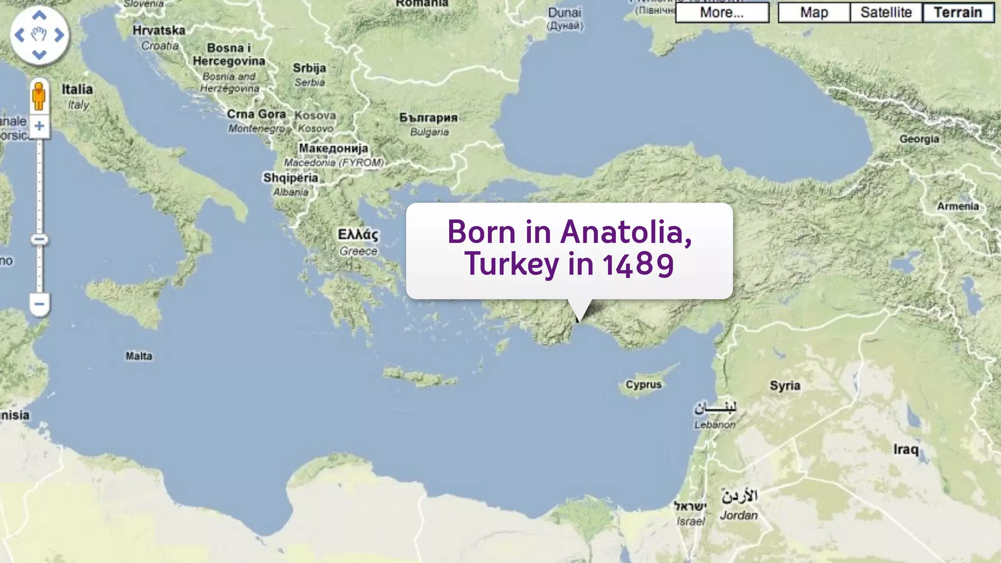 Born in Anatolia,
 Turkey in 1489
 