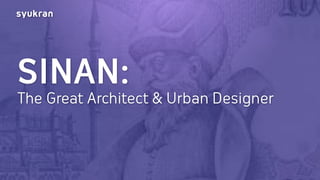 SINAN:
The Great Architect & Urban Designer
 