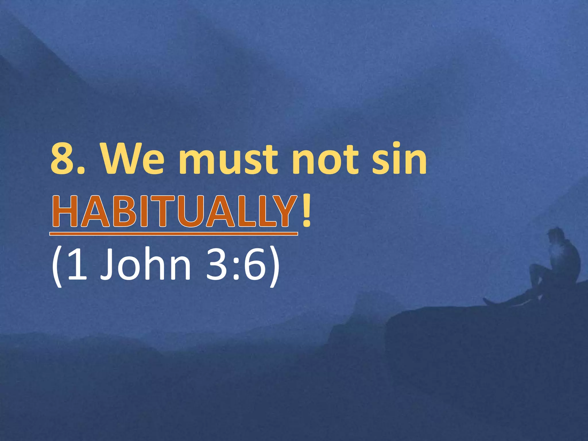 8. We must not sin
!
(1 John 3:6)