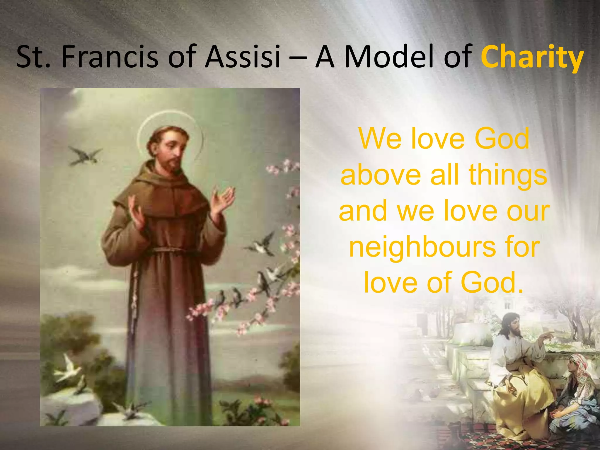 St. Francis of Assisi – A Model of CharityWe love God above all things and we love our neighbours for love of God.