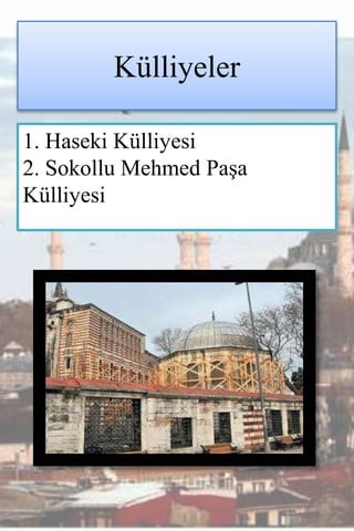 Külliyeler

1. Haseki Külliyesi
2. Sokollu Mehmed Paşa
Külliyesi
 