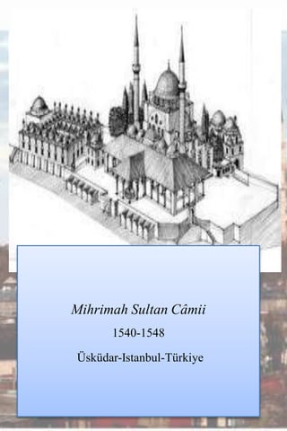 Mihrimah Sultan Câmii
      1540-1548

Üsküdar-Istanbul-Türkiye
 