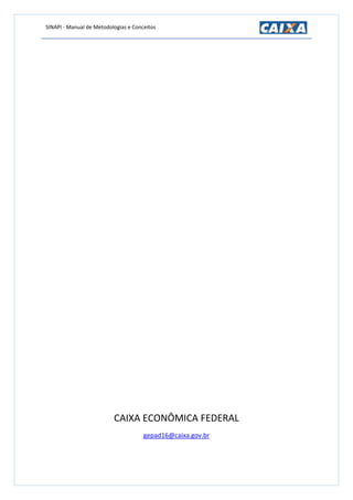 SINAPI - Manual de Metodologias e Conceitos
CAIXA ECONÔMICA FEDERAL
gepad16@caixa.gov.br
 