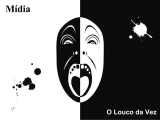 Mídia O Louco da Vez 