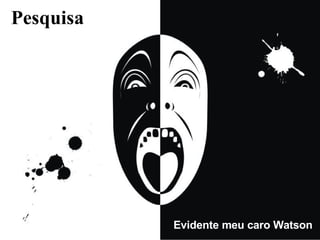 Pesquisa Evidente meu caro Watson 