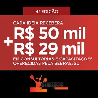 4ª EDIÇÃO
CADA IDEIA RECEBERÁ

R$ 50 mil
+R$ 29 mil

EM CONSULTORIAS E CAPACITAÇÕES
OFERECIDAS PELA SEBRAE/SC

 