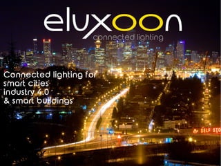 Connected lighting for
smart cities
industry 4.0
& smart buildings
 