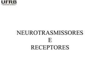 NEUROTRASMISSORES
        E
   RECEPTORES
 