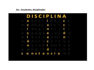 Ser.. Constantes, disciplinados