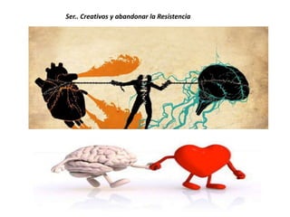 Ser.. Creativos y abandonar la Resistencia