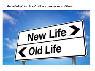Dar vuelta la página. Ser el Cambio que queremos ver en el Mundo