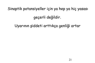 21
Sinaptik potansiyeller için ya hep ya hiç yasası
geçerli değildir.
Uyarının şiddeti arttıkça genliği artar
 
