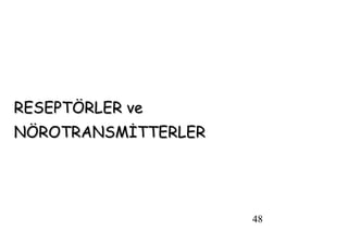 48
RESEPTÖRLER veRESEPTÖRLER ve
NÖROTRANSMİTTERLERNÖROTRANSMİTTERLER
 