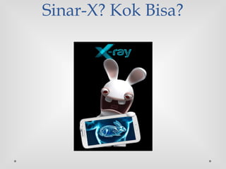 Sinar-X? Kok Bisa?
 