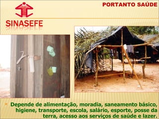 Depende de alimentação, moradia, saneamento básico, higiene, transporte, escola, salário, esporte, posse da terra, acesso aos serviços de saúde e lazer. PORTANTO SAÚDE 