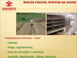 Temperaturas extremas – Calor catarata; fadiga, esgotamentos; erros de percepção e raciocínio;  insolação, desidratação, cãibras, desmaios; RISCOS FÍSICOS: EFEITOS NA SAÚDE 