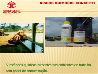 Substâncias químicas presentes nos ambientes de trabalho com poder de contaminação.  RISCOS QUIMICOS: CONCEITO  