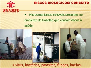 Microorganismos invisíveis presentes no ambiente de trabalho que causam danos à saúde.  vírus, bactérias, parasitas, fungos, bacilos.  RISCOS BIOLÓGICOS: CONCEITO  
