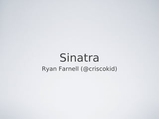Sinatra
Ryan Farnell (@criscokid)
 