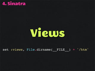 4. Sinatra




             Views
set :views, File.dirname(__FILE__) + '/htm'
 