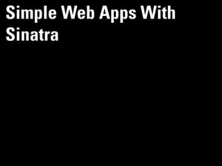 Simple Web Apps With
Sinatra
 