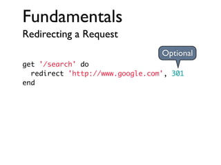 Fundamentals
Redirecting a Request
Optional
get '/search' do
redirect 'http://www.google.com', 301
end

 
