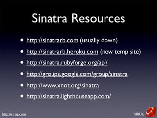 Sinatra Resources
            • http://sinatrarb.com (usually down)
            • http://sinatrarb.heroku.com (new temp si...