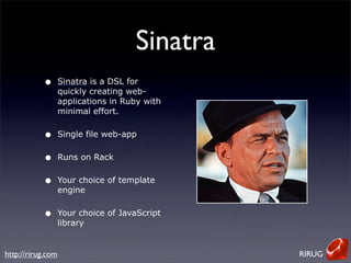 Sinatra
            •      Sinatra is a DSL for
                   quickly creating web-
                   applications i...