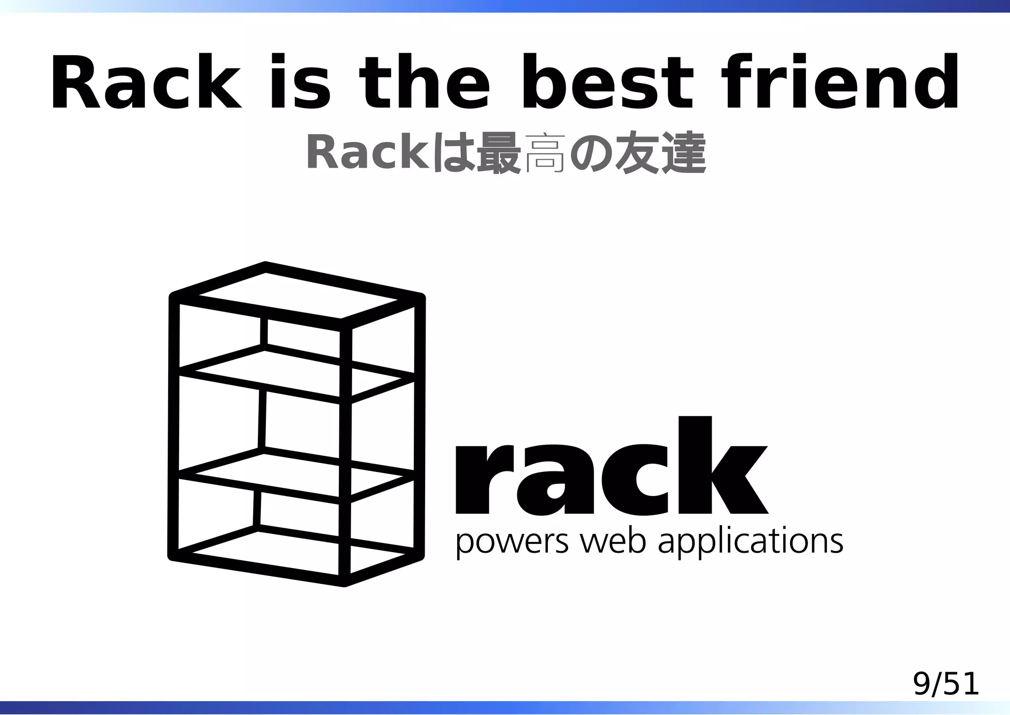 Rack is the best friend
      Rackは最高の友達




                     9/51
 
