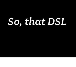 So, that DSL
 