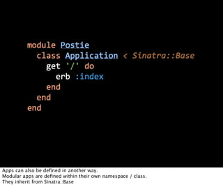 Apps can also be deﬁned in another way.
Modular apps are deﬁned within their own namespace / class.
They inherit from Sinatra::Base
 