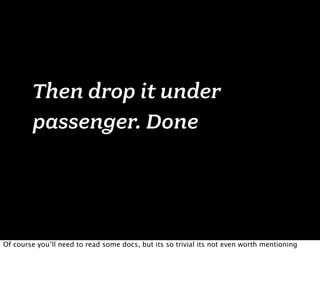 Then drop it under
        passenger. Done




Of course you’ll need to read some docs, but its so trivial its not even worth mentioning
 