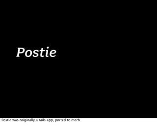 Postie



Postie was originally a rails app, ported to merb
 
