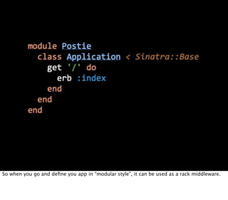 So when you go and deﬁne you app in “modular style”, it can be used as a rack middleware.
 
