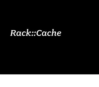 Rack::Cache
 