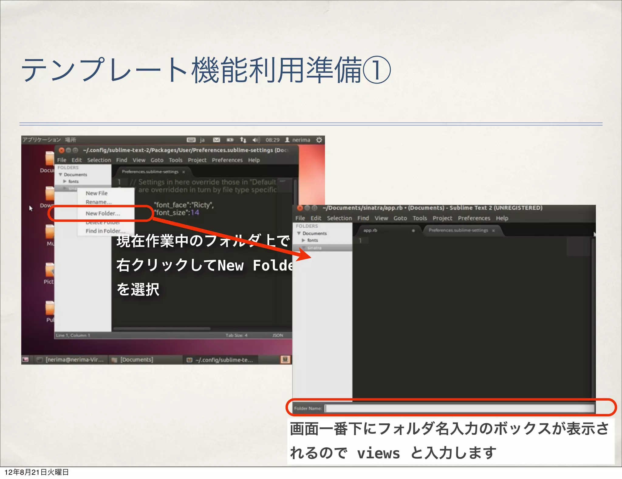 テンプレート機能利用準備①




              現在作業中のフォルダ上で
              右クリックしてNew Folder
              を選択




                             画面一番下にフォルダ名入力のボックスが表示さ
                             れるので views と入力します
12年8月21日火曜日
 