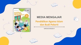 MEDIA MENGAJAR
Pendidikan Agama Islam
dan Budi Pekerti
UNTUK SD KELAS 4
 