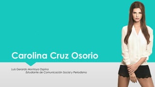 Carolina Cruz Osorio 
Luis Gerardo Montoya Ospina 
Estudiante de Comunicación Social y Periodismo 
 