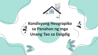 Kondisyong Heograpiko
sa Panahon ng mga
Unang Tao sa Daigdig
 