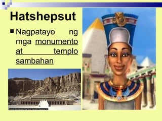 Hatshepsut
 Nagpatayo  ng
 mga monumento
 at       templo
 sambahan
 