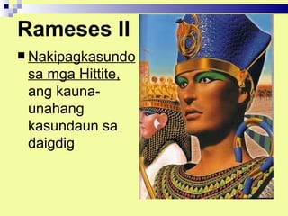 Rameses II
 Nakipagkasundo
 sa mga Hittite,
 ang kauna-
 unahang
 kasundaun sa
 daigdig
 