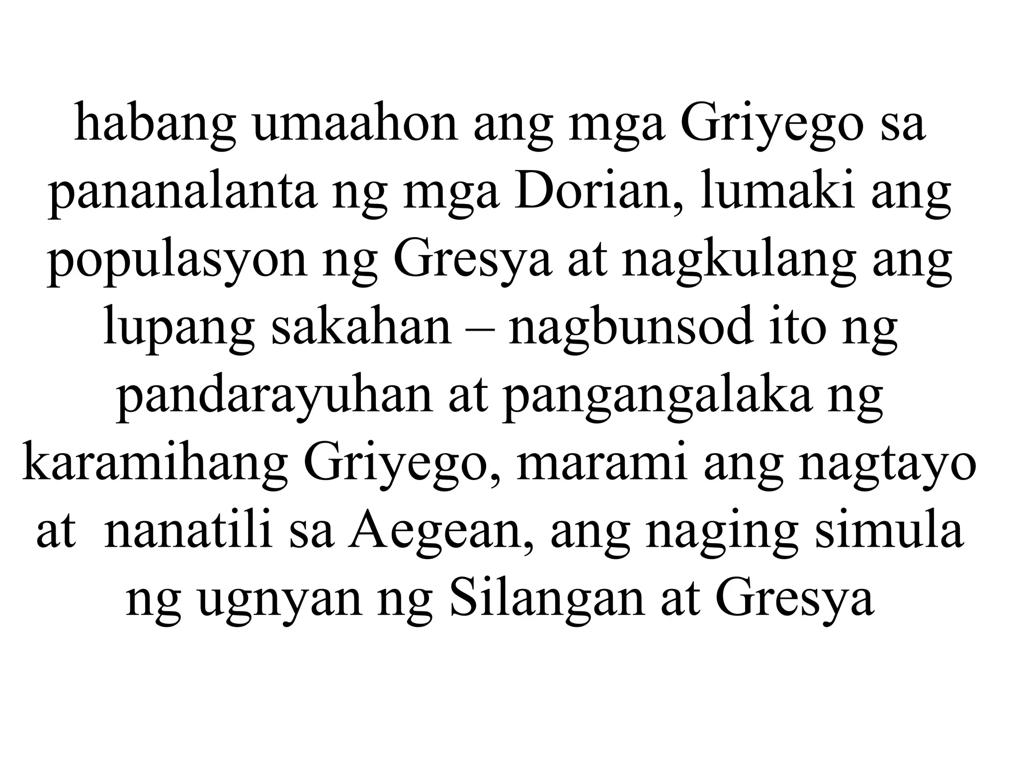 habang umaahon ang mga Griyego sa
pananalanta ng mga Dorian, lumaki ang
populasyon ng Gresya at nagkulang ang
lupang sakahan – nagbunsod ito ng
pandarayuhan at pangangalaka ng
karamihang Griyego, marami ang nagtayo
at nanatili sa Aegean, ang naging simula
ng ugnyan ng Silangan at Gresya
 