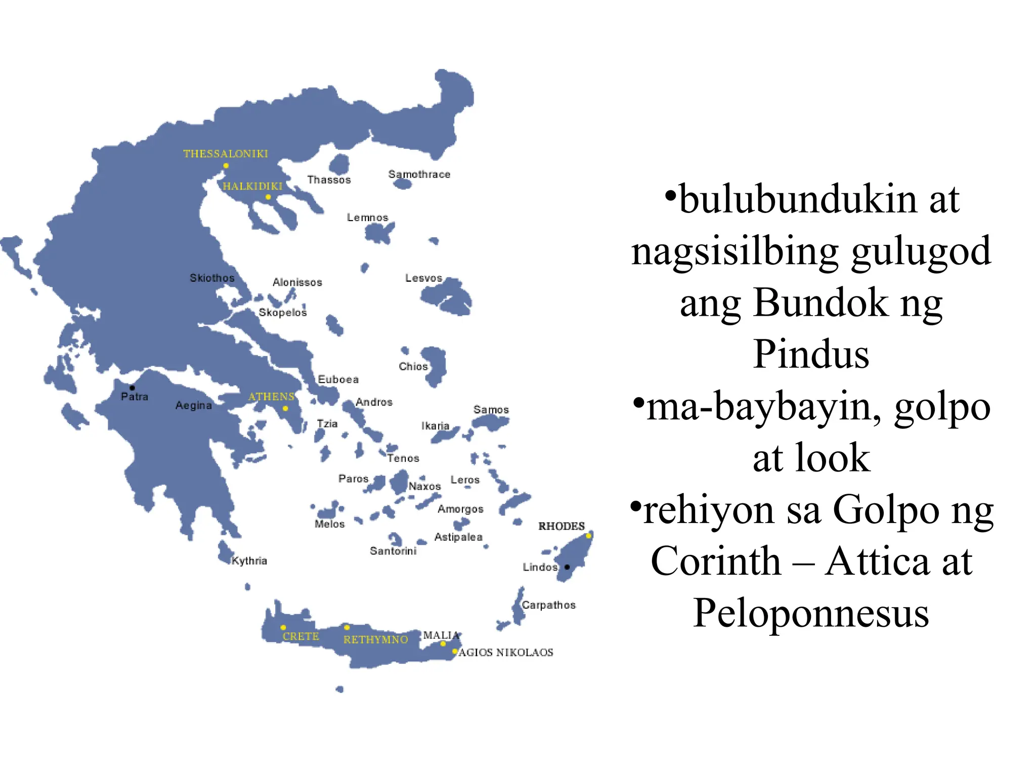 •bulubundukin at
nagsisilbing gulugod
ang Bundok ng
Pindus
•ma-baybayin, golpo
at look
•rehiyon sa Golpo ng
Corinth – Attica at
Peloponnesus
 