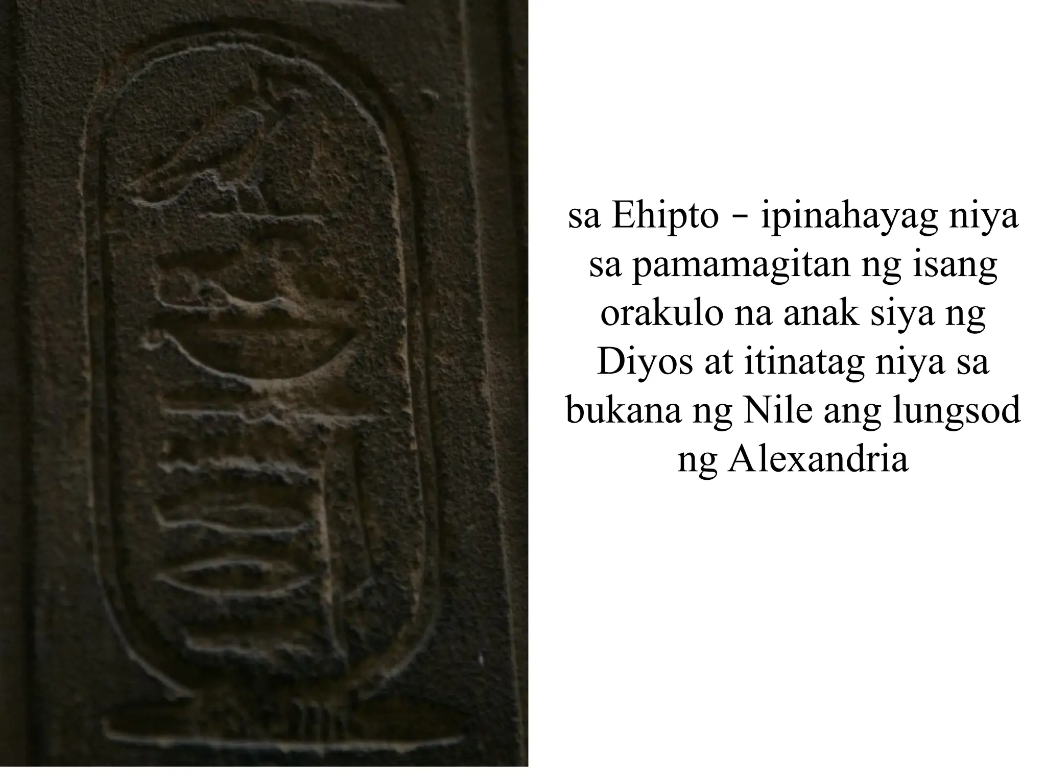 sa Ehipto – ipinahayag niya
sa pamamagitan ng isang
orakulo na anak siya ng
Diyos at itinatag niya sa
bukana ng Nile ang lungsod
ng Alexandria
 